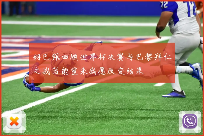 姆巴佩回顾世界杯决赛与巴黎拜仁之战若能重来我愿改变结果